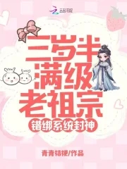 三岁半满级老祖宗,错绑系统封神_